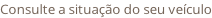Consulte a situação do seu veículo